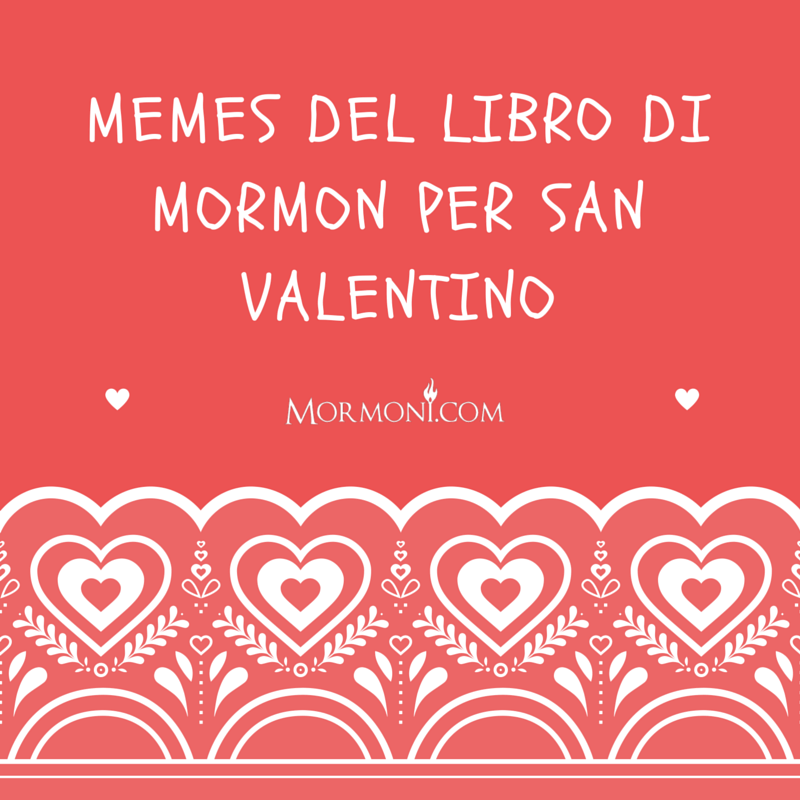 15 Meme del Libro di Mormon per San Valentino da dedicare alla vostra persona speciale